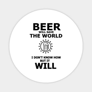 Beer Will Save The World, I Dont Know How But It Will Magnet